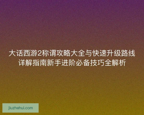 大话西游2称谓攻略大全与快速升级路线详解指南新手进阶必备技巧全解析