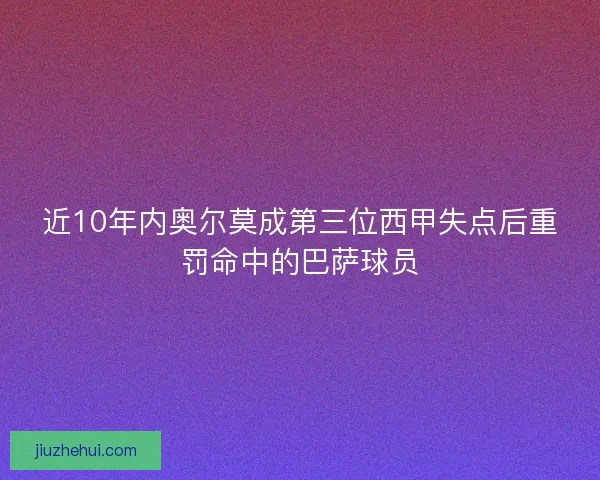 近10年内奥尔莫成第三位西甲失点后重罚命中的巴萨球员